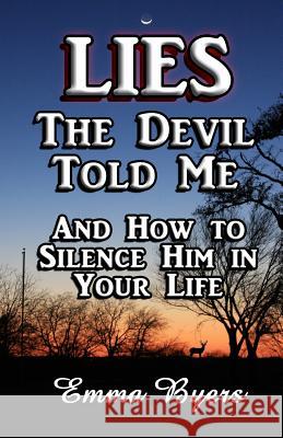 Lies the Devil Told Me: And How to Silence Him in Your Life Emma Byers Emma Byers 9781482680171 Createspace