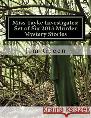 Miss Tayke Investigates: Set of Six 2013 Murder Mystery Stories Jim Green 9781482681840 Createspace