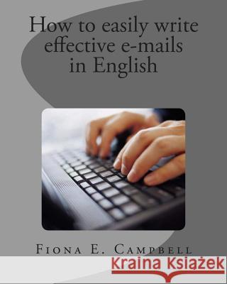 How to Easily write effective e-mails in English Campbell, Fiona E. 9781482681871