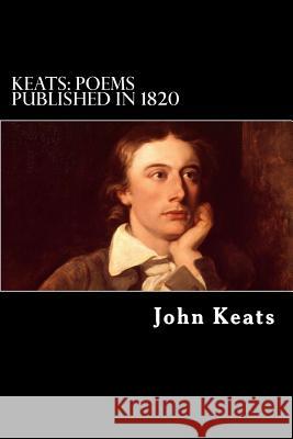 Keats: Poems Published in 1820 John Keats M. Robertson Alex Struik 9781482681994 Createspace