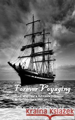 Forever Voyaging: One Writer's Apprenticeship with Herman Melville Jude Joseph Lovell 9781482682182 Createspace