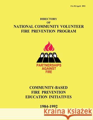 Directory of National Community Volunteer Fire Prevention Program: Community-Based Fire Prevention Education Initiatives, 1984-1992 Federal Emergency Management Agency National Criminal Justice Association 9781482682519 Createspace