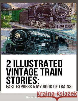 2 Illustrated Vintage Train Stories: Fast Express & My Book of Trains Donohue Saalfield 9781482682700 Createspace