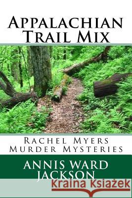 Appalachian Trail Mix: Rachel Myers Murder Mysteries Annis Ward Jackson 9781482683585 Createspace
