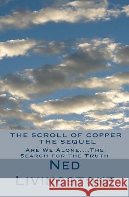 The Scroll of Copper, The Sequel: Are We Alone....The Search for the Truth Livingstone, Ned 9781482686142 Createspace