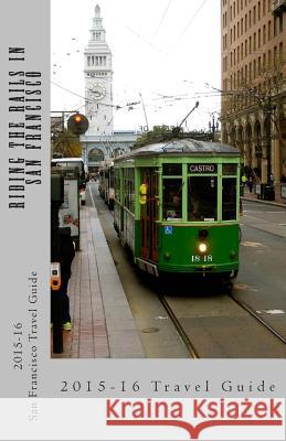 Riding the Rails in San Francisco: An Eco-Friendly Travel Guide using only the San Francisco Bay Area's Public Transportation System Pasinski, R. 9781482686227 Createspace