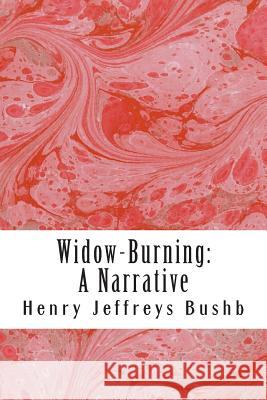 Widow-Burning: A Narrative Henry Jeffreys Bushby 9781482687385 Createspace