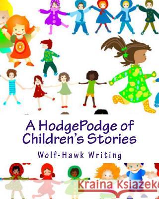 A HodgePodge of Children's Stories: Wolf-Hawk Writing: The Complete Collection Morrow, Daniel 9781482687798