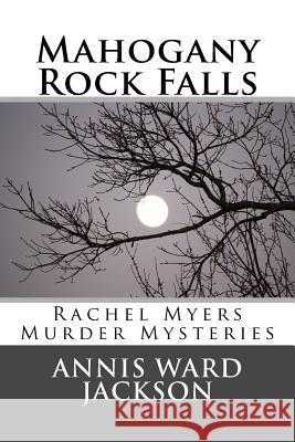 Mahogany Rock Falls: A Rachel Myers Murder Mystery: (Rachel Myers Murder Mysteries) Annis Ward Jackson 9781482688733 Createspace