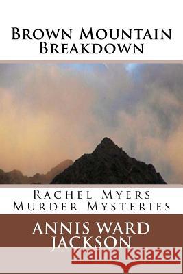 Brown Mountain Breakdown: Rachel Myers Murder Mysteries Annis Ward Jackson 9781482688801 Createspace