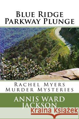 Blue Ridge Parkway Plunge: A Rachel Myers Murder Mystery Annis Ward Jackson 9781482688849 Createspace