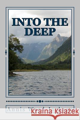 Into The Deep: A Story of Resolution Jackson, Annis Ward 9781482688894 Createspace