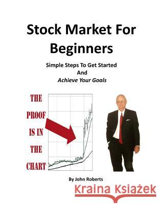 Stock Market For Beginners: Simple Steps To Get Started And Achieve Your Goals Roberts, John 9781482689037 Createspace