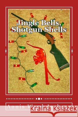 Jingle Bells, Shotgun Shells: Ellis Crawford Murder Mysteries Annis Ward Jackson 9781482690484 Createspace
