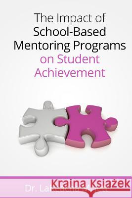 The Impact of School-Based Mentoring Programs on Student Achievement Dr Lakeacha M. Jett 9781482691962 Createspace