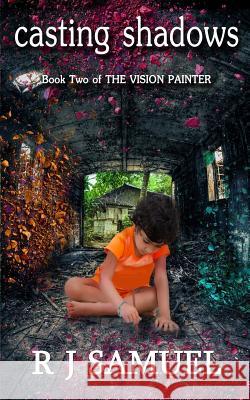 Casting Shadows: The Further Misadventures of a Vision Painter R. J. Samuel 9781482694833 Createspace