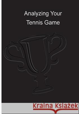 Analyzing Your Tennis Game: Coaching Tips - Tennis Instruction Pointers Rita Ferdinando 9781482696219