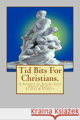 Tid Bits For Christians.: A Source of Knowledge About People, Places & Events Blow, Jean 9781482696462 Createspace