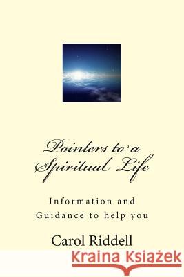 Pointers to a Spiritual Life: Information and Guidance to help you Riddell, Carol 9781482696806 Createspace