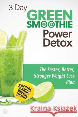 3 Day Green Smoothie Detox: The Faster, Better, Stronger Weight Loss Plan Liz Swann Miller 9781482697056