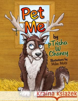 Pet Me Ptrisha W. Chaney Mike Motz 9781482698107 Createspace