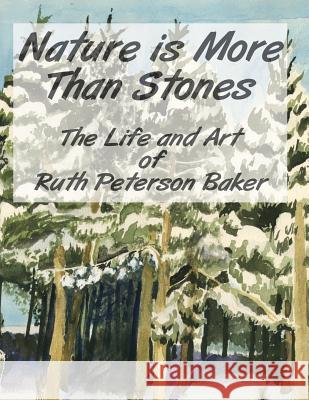 Nature is More Than Stones: The Life and Art of Ruth Peterson Baker Herberg, Winifred Baker 9781482700336 Createspace