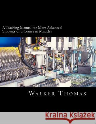 A Teaching Manual for More Advanced Students of a Course in Miracles Walker Thomas 9781482700800