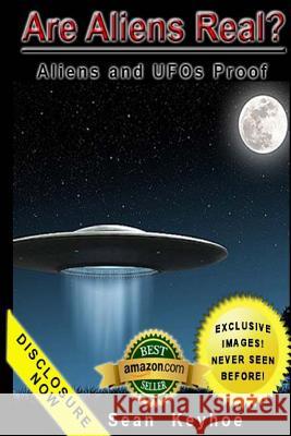 Are Aliens Real? Aliens and UFOs Proof Sean Keyhoe 9781482701067 Createspace