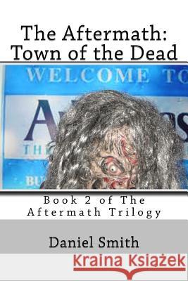 The Aftermath: Town of the Dead Daniel Smith 9781482701586 Createspace Independent Publishing Platform