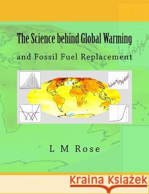 The Science behind Global Warming: and Fossil Fuel Replacement Rose, L. M. 9781482702668 Createspace