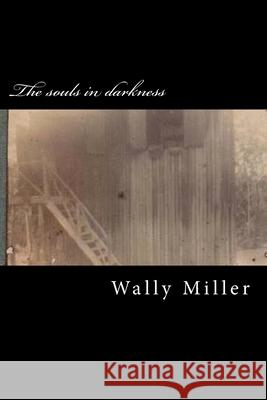 The souls in darkness Miller, Wally 9781482702842 Createspace