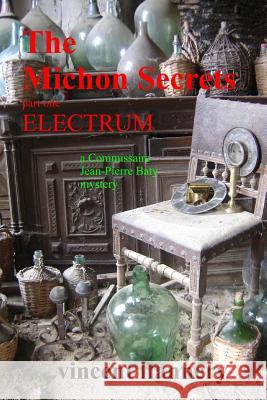 The Michon Secrets, Part One, Electrum, a Commissaire Jean-Pierre Baty Mystery: An Irish Archaeologist and a French Police Commissaire Find Themselves Vincent Flannery 9781482703207 Createspace