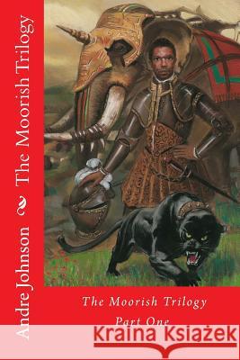 The Moorish Trilogy: Part One MR Andre I. Johnson 9781482703405 Createspace