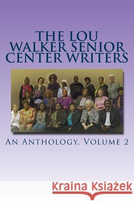 The Lou Walker Senior Center Writers: An Anthology Estelle Ford-Williamson Ann Hunt Smith Bette Jean Taylor 9781482704488 Createspace