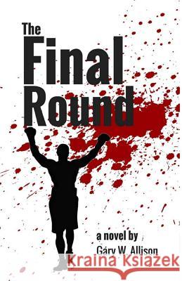 The Final Round Gary W. Allison 9781482704815