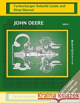 John Deere 6081H RE502515: Turbocharger Rebuild Guide and Shop Manual Smothers, Phaedra 9781482705140 Createspace