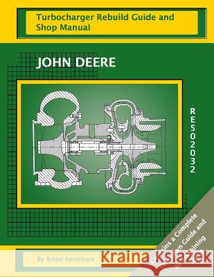 John Deere 6081H RE502032: Turbocharger Rebuild Guide and Shop Manual Smothers, Phaedra 9781482705164 Createspace