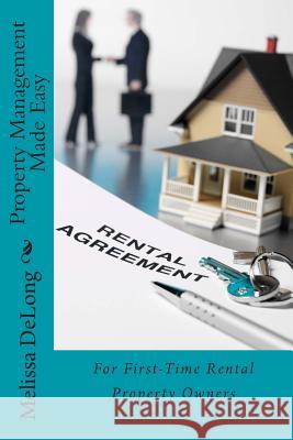 Property Management Made Easy: For First-Time Rental Property Owners Melissa L. DeLong 9781482705881 Createspace