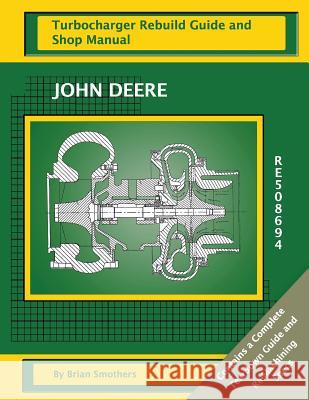 John Deere RE508694: Turbocharger Rebuild Guide and Shop Manual Smothers, Phaedra 9781482706468 Createspace