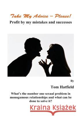 Take My Advice - Please!: Profit From My Mistakes and Successes Hatfield, Tom 9781482707137