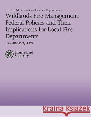 Wildlands Fire Management: Federal Policies and Their Implications for Local Fire Departments U. S. Departmen Christina Rossomando 9781482707311 Createspace