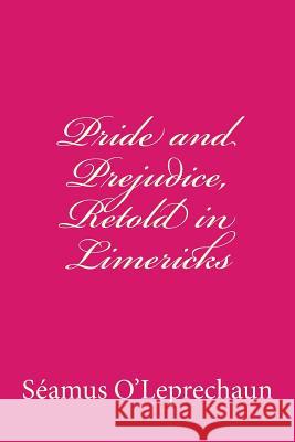 Pride and Prejudice, Retold in Limericks Seamus O'Leprechaun 9781482707731 Createspace