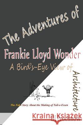 The Adventures of Frankie Lloyd Wonder: A Bird's-Eye View of Architecture Mr Dave Prochnow 9781482708066