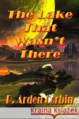 The Lake That Wasn't There P. Arden Corbin 9781482708868