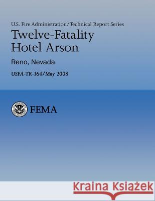 Twelve-Fatality Hotel Arson- Reno, Nevada U. S. Departmen Joseph Ockershausen Dr Harold Cohen 9781482709384