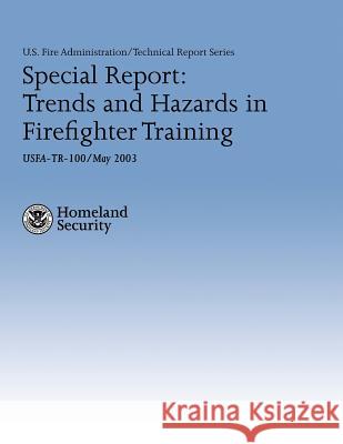 Special Report: Trends and Hazards in Firefighter Training U. S. Departmen Adam Thiel Jeff Stern 9781482709490