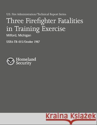 Three Firefighter Fatalities in Training Exercise- Milford, Michigan U. S. Departmen J. Gordon Routley 9781482709520 Createspace