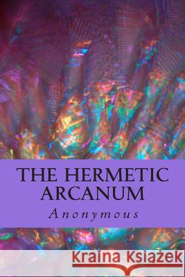 The Hermetic Arcanum Anonymous 9781482709537 Createspace