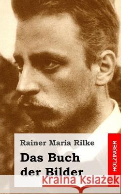 Das Buch der Bilder: 1902 und 1906 Rilke, Rainer Maria 9781482710793 Createspace