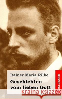 Geschichten vom lieben Gott Rilke, Rainer Maria 9781482710915 Createspace